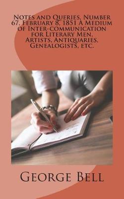 Book cover for Notes and Queries, Number 67, February 8, 1851 A Medium of Inter-communication for Literary Men, Artists, Antiquaries, Genealogists, etc.