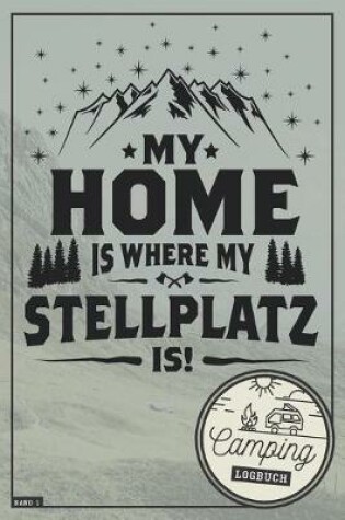 Cover of My Home is where my Stellplatz is! I Camping Logbuch I Band 1