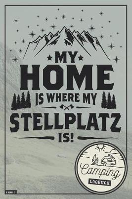 Book cover for My Home is where my Stellplatz is! I Camping Logbuch I Band 1