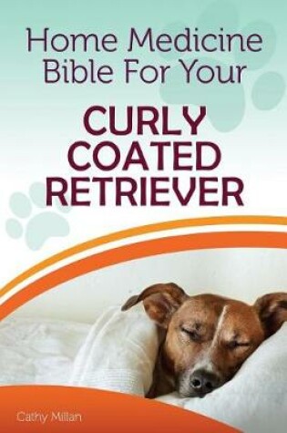 Cover of Home Medicine Bible for Your Curly Coated Retriever