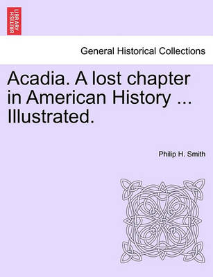 Book cover for Acadia. a Lost Chapter in American History ... Illustrated.