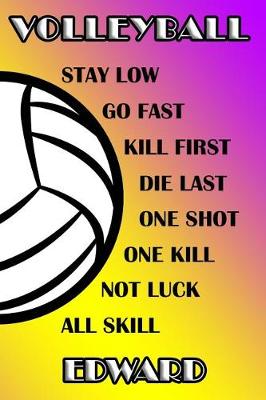 Book cover for Volleyball Stay Low Go Fast Kill First Die Last One Shot One Kill Not Luck All Skill Edward