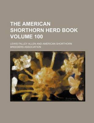 Book cover for The American Shorthorn Herd Book Volume 100