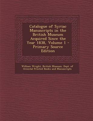 Book cover for Catalogue of Syriac Manuscripts in the British Museum Acquired Since the Year 1838, Volume 1 - Primary Source Edition