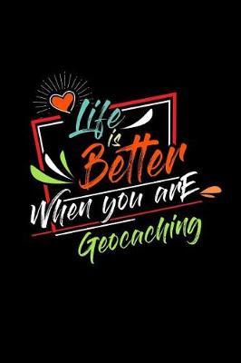 Book cover for Life Is Better When You Are Geocaching