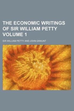 Cover of The Economic Writings of Sir William Petty Volume 1