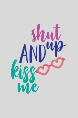 Cover of Shut Up And Kiss Me