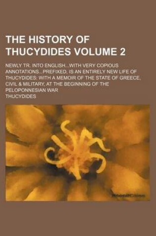 Cover of The History of Thucydides; Newly Tr. Into Englishwith Very Copious Annotationsprefixed, Is an Entirely New Life of Thucydides with a Memoir of the Sta