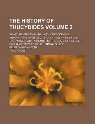 Book cover for The History of Thucydides; Newly Tr. Into Englishwith Very Copious Annotationsprefixed, Is an Entirely New Life of Thucydides with a Memoir of the Sta