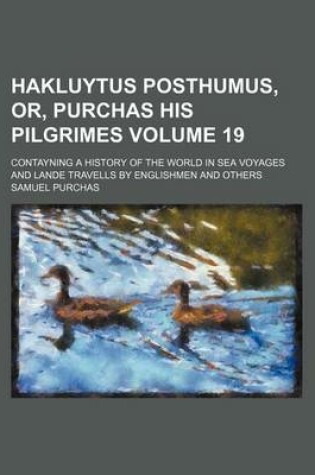 Cover of Hakluytus Posthumus, Or, Purchas His Pilgrimes Volume 19; Contayning a History of the World in Sea Voyages and Lande Travells by Englishmen and Others