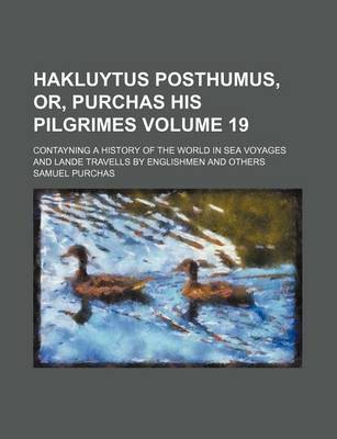 Book cover for Hakluytus Posthumus, Or, Purchas His Pilgrimes Volume 19; Contayning a History of the World in Sea Voyages and Lande Travells by Englishmen and Others