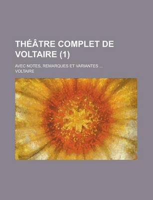 Book cover for Theatre Complet de Voltaire; Avec Notes, Remarques Et Variantes ... (1)