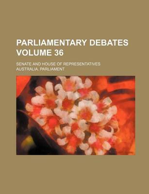 Book cover for Parliamentary Debates; Senate and House of Representatives Volume 36