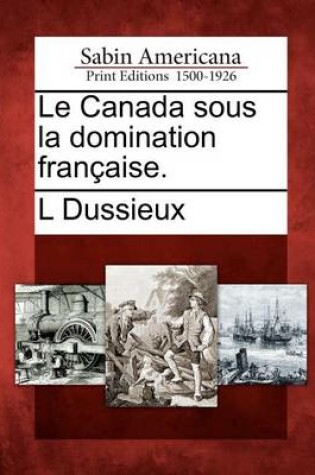 Cover of Le Canada Sous La Domination Fran Aise.