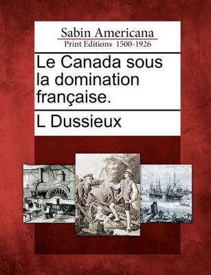 Book cover for Le Canada Sous La Domination Fran Aise.