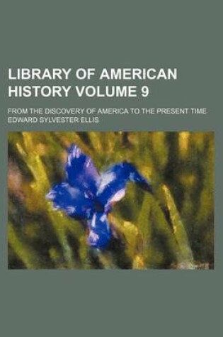 Cover of Library of American History Volume 9; From the Discovery of America to the Present Time