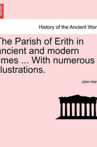 Cover of The Parish of Erith in Ancient and Modern Times ... with Numerous Illustrations.