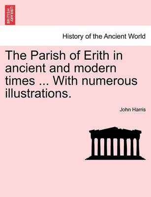 Book cover for The Parish of Erith in Ancient and Modern Times ... with Numerous Illustrations.