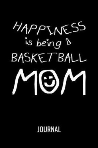 Cover of Happiness Is Being A Basketball Mom Journal