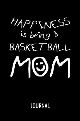 Book cover for Happiness Is Being A Basketball Mom Journal