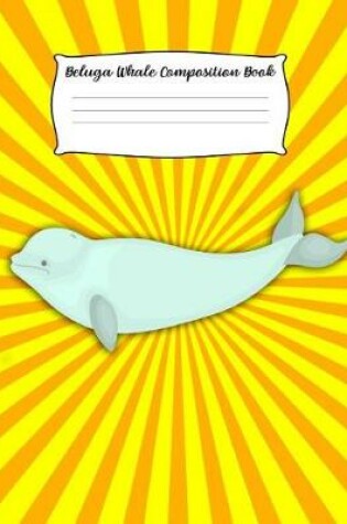 Cover of Beluga Whale Composition Book