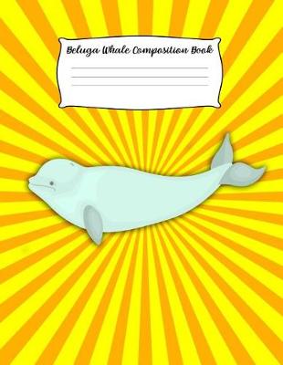 Book cover for Beluga Whale Composition Book