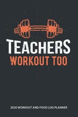 Cover of Teachers Workout Too 2020 Workout and Food Log Planner