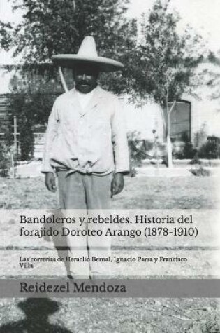 Cover of Bandoleros y Rebeldes. Historia del forajido Doroteo Arango (1878-1910)