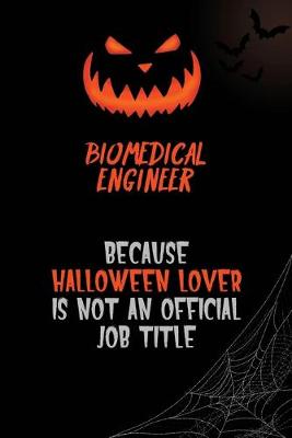 Book cover for biomedical engineer Because Halloween Lover Is Not An Official Job Title