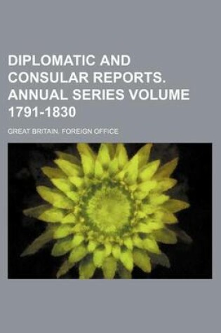 Cover of Diplomatic and Consular Reports. Annual Series Volume 1791-1830