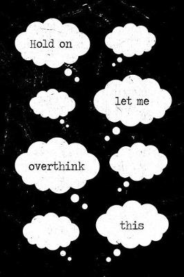 Book cover for Hold on Let Me Overthink This Notebook