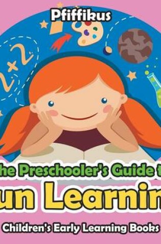 Cover of The Preschooler's Guide to Fun Learning - Children's Early Learning Books