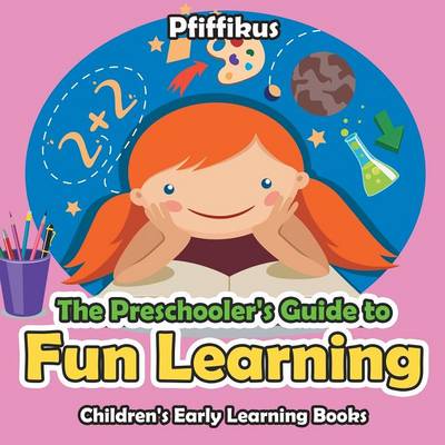 Book cover for The Preschooler's Guide to Fun Learning - Children's Early Learning Books