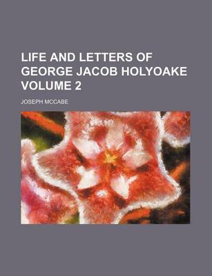 Book cover for Life and Letters of George Jacob Holyoake Volume 2