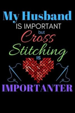 Cover of My Husband Is Important But Cross Stitching Is Importanter