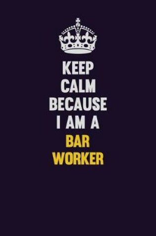 Cover of Keep Calm Because I Am A Bar Worker