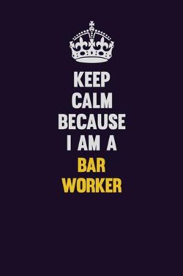 Book cover for Keep Calm Because I Am A Bar Worker