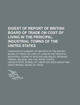 Book cover for Digest of Report of British Board of Trade on Cost of Living in the Principal Industrial Towns of the United States; Comparative Summary of Reports of the British Board of Trade on Cost of Living in the Principal Industrial Towns of