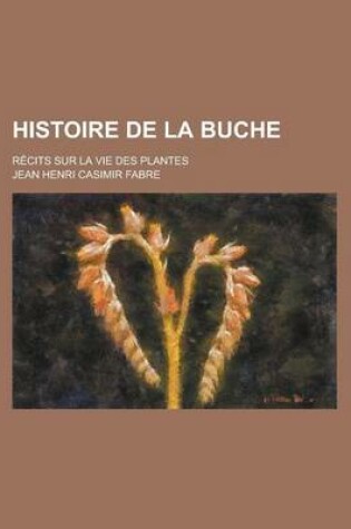 Cover of Histoire de La Buche; Recits Sur La Vie Des Plantes