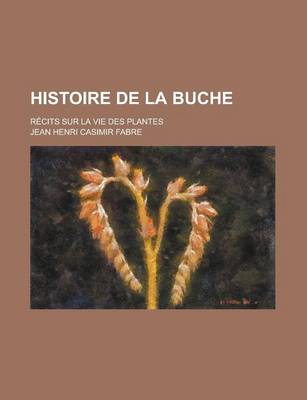 Book cover for Histoire de La Buche; Recits Sur La Vie Des Plantes