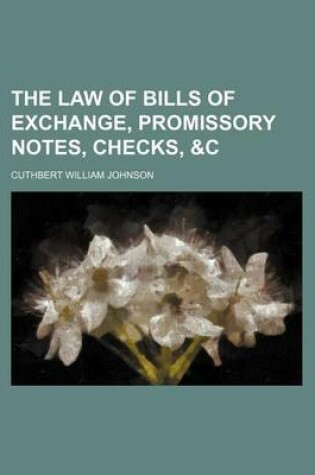 Cover of The Law of Bills of Exchange, Promissory Notes, Checks, &C