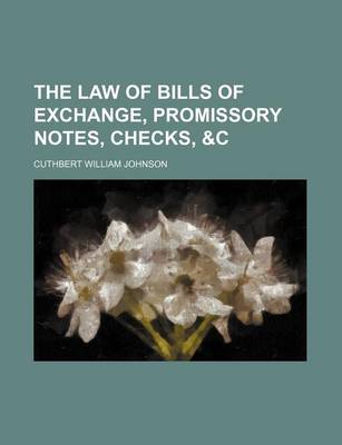 Book cover for The Law of Bills of Exchange, Promissory Notes, Checks, &C