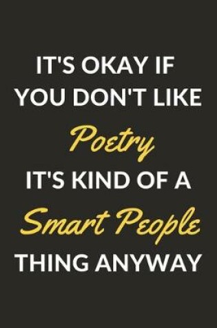 Cover of It's Okay If You Don't Like Poetry It's Kind Of A Smart People Thing Anyway