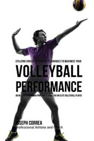 Cover of Utilizing Cross Fit Training Techniques to Maximize Your Volleyball Performance