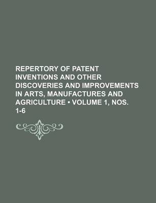 Book cover for Repertory of Patent Inventions and Other Discoveries and Improvements in Arts, Manufactures and Agriculture (Volume 1, Nos. 1-6)