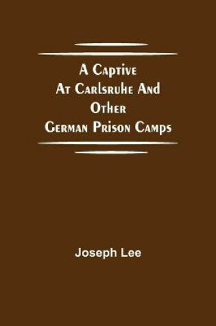 Cover of A Captive at Carlsruhe and Other German Prison Camps