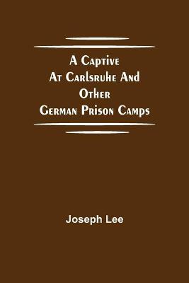 Book cover for A Captive at Carlsruhe and Other German Prison Camps