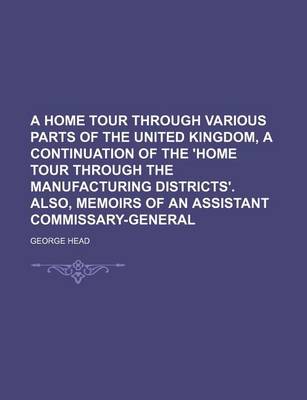 Book cover for A Home Tour Through Various Parts of the United Kingdom, a Continuation of the 'Home Tour Through the Manufacturing Districts'. Also, Memoirs of an Assistant Commissary-General