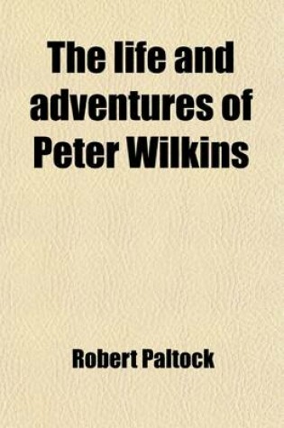 Cover of The Life and Adventures of Peter Wilkins; Containing an Account of His Visit to the Flying Islanders, Taken from His Own Mouth, in His Passage to England in the Ship Hector