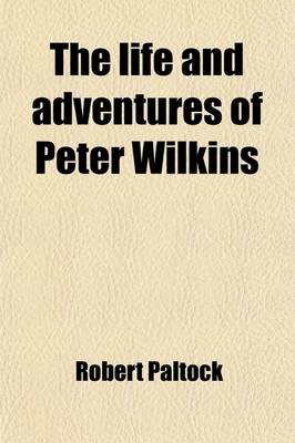 Book cover for The Life and Adventures of Peter Wilkins; Containing an Account of His Visit to the Flying Islanders, Taken from His Own Mouth, in His Passage to England in the Ship Hector